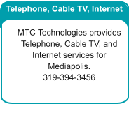 Telephone, Cable TV, Internet MTC Technologies provides Telephone, Cable TV, and Internet services for Mediapolis. 319-394-3456